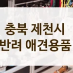 제천시 가성비 좋은 강아지용품 전문점 이용 꿀팁